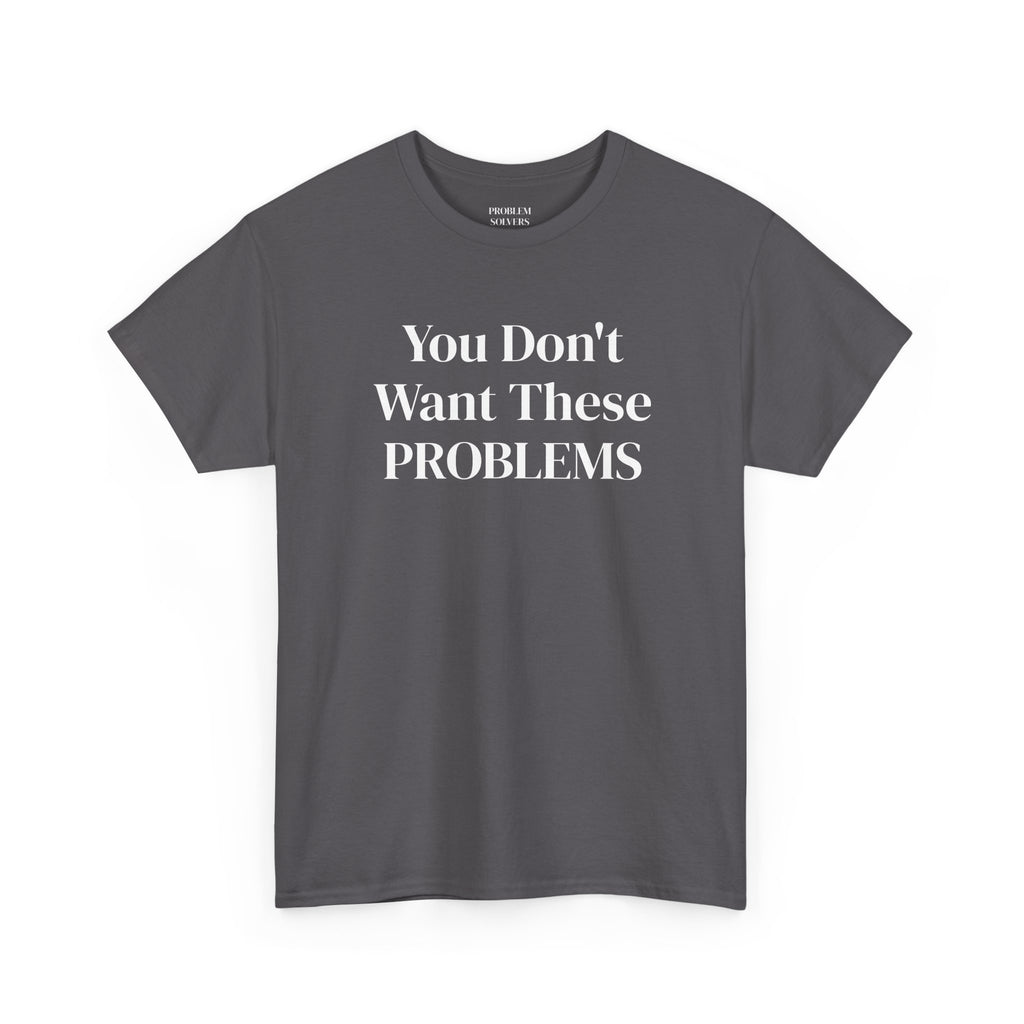 You Don't Want These Problems Statement Tee