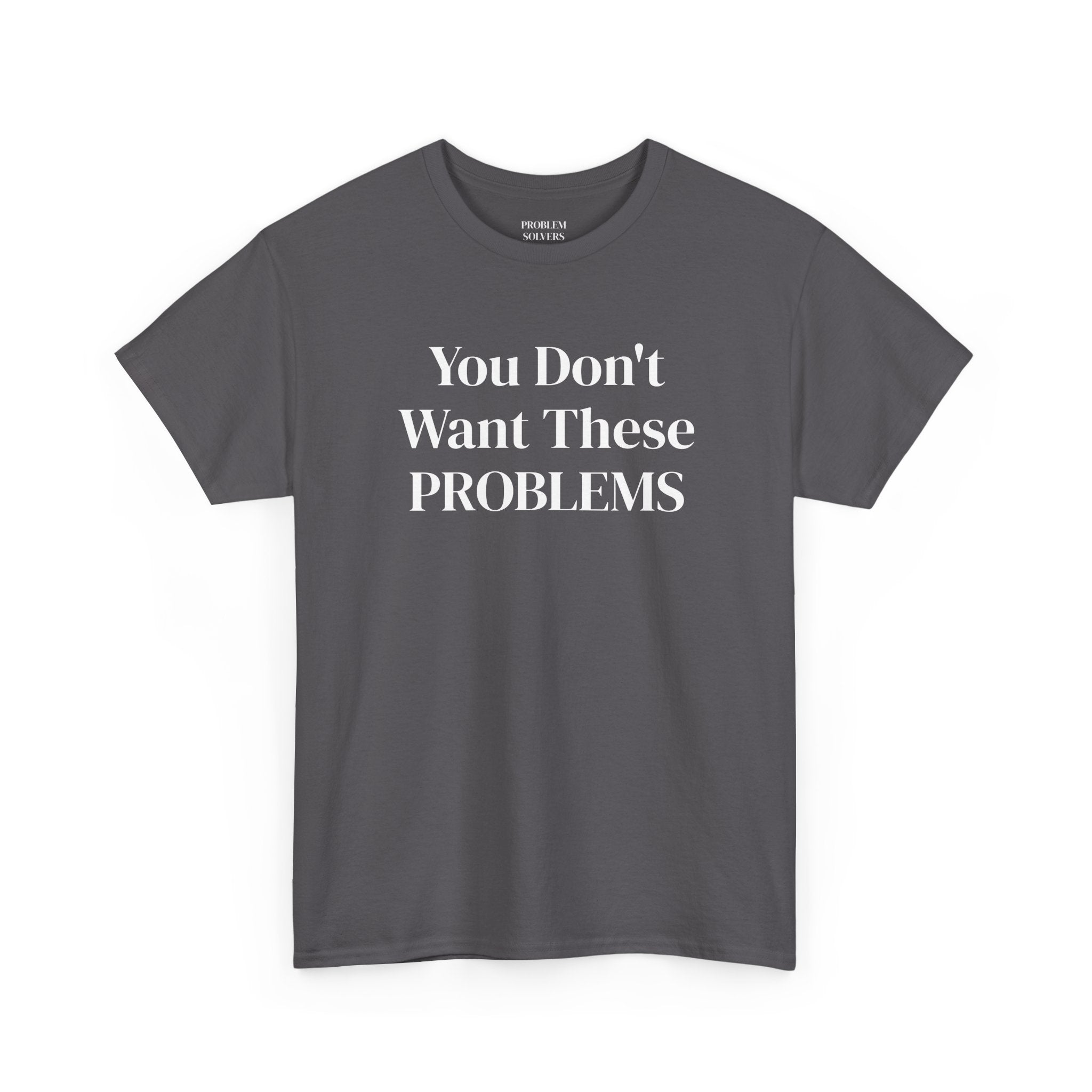 You Don't Want These Problems Statement Tee