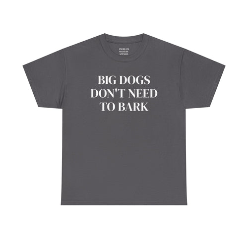 Big Dogs Don't Need to Bark Statement Tee