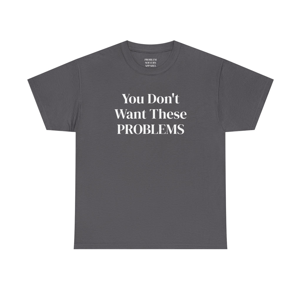 You Don't Want These Problems Statement Tee
